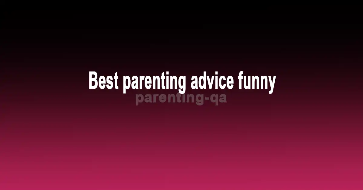 Best parenting advice funny