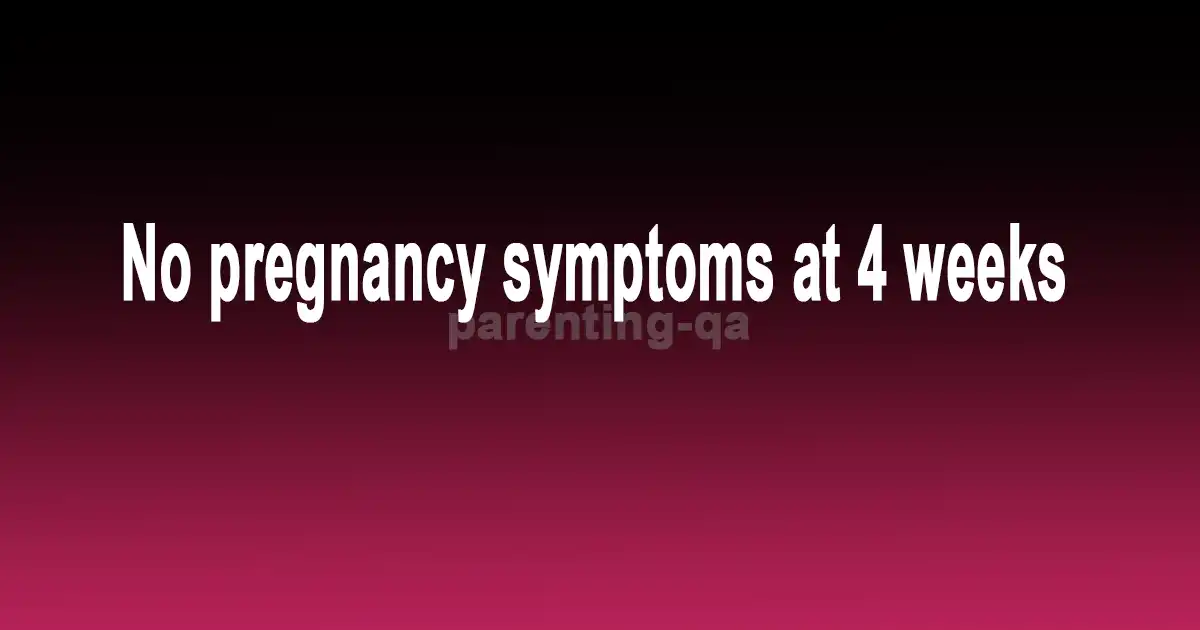 No pregnancy symptoms at 4 weeks