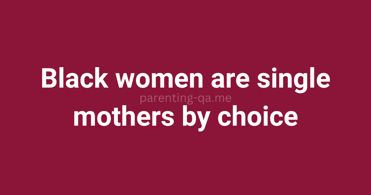 Black women are single mothers by choice