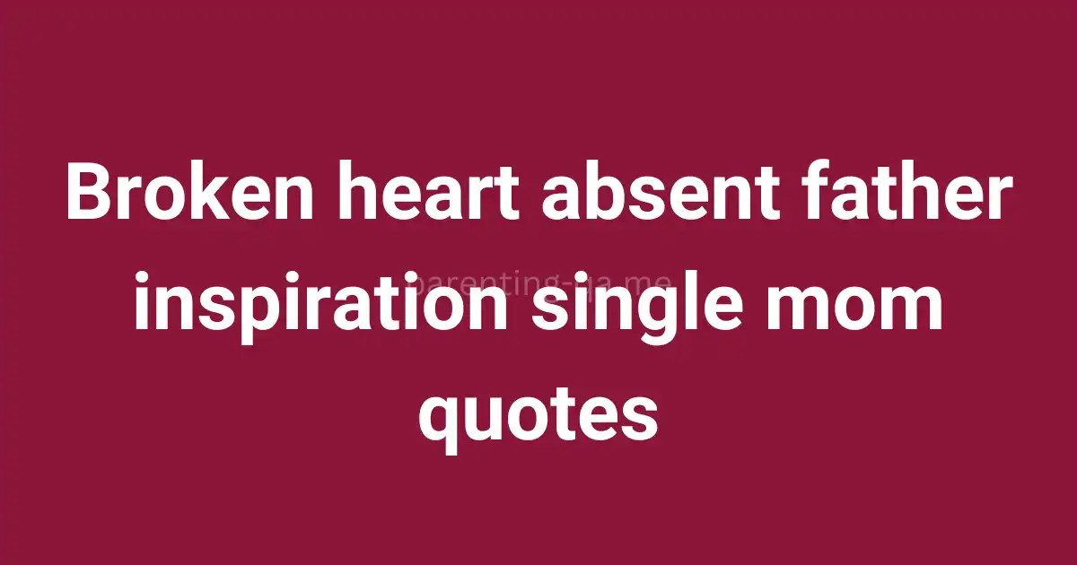 Broken heart absent father inspiration single mom quotes