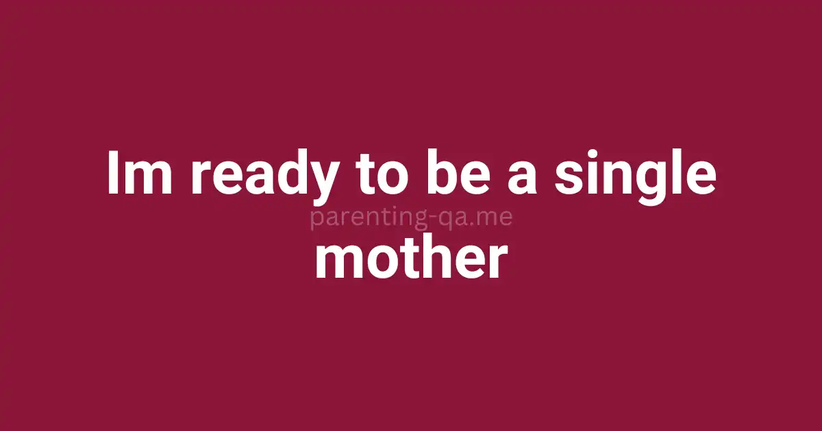 Im ready to be a single mother