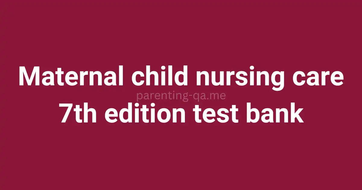 Maternal child nursing care 7th edition test bank