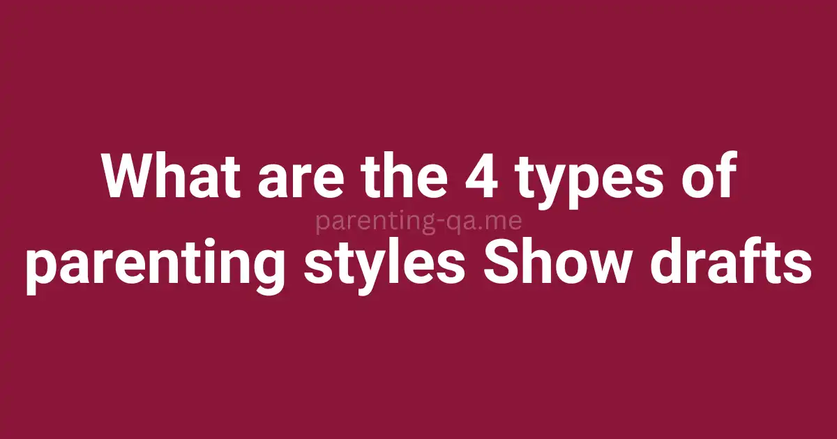 What are the 4 types of parenting styles Show drafts