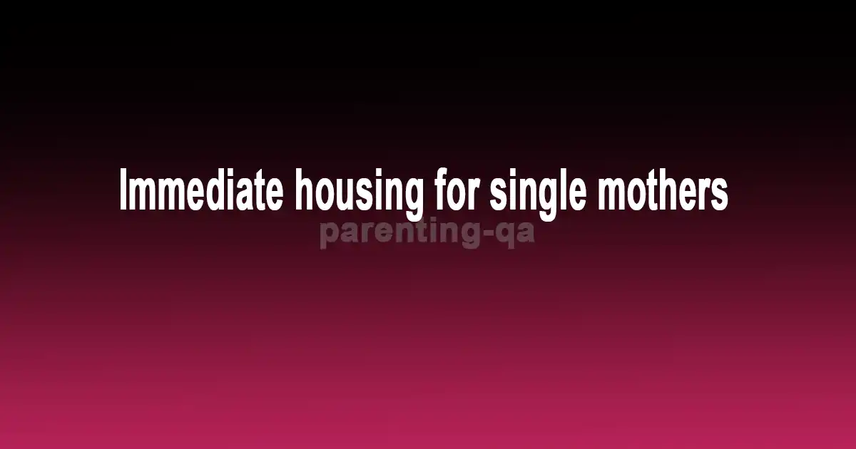 Immediate housing for single mothers