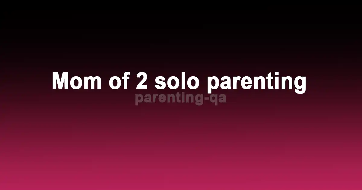 Mom of 2 solo parenting